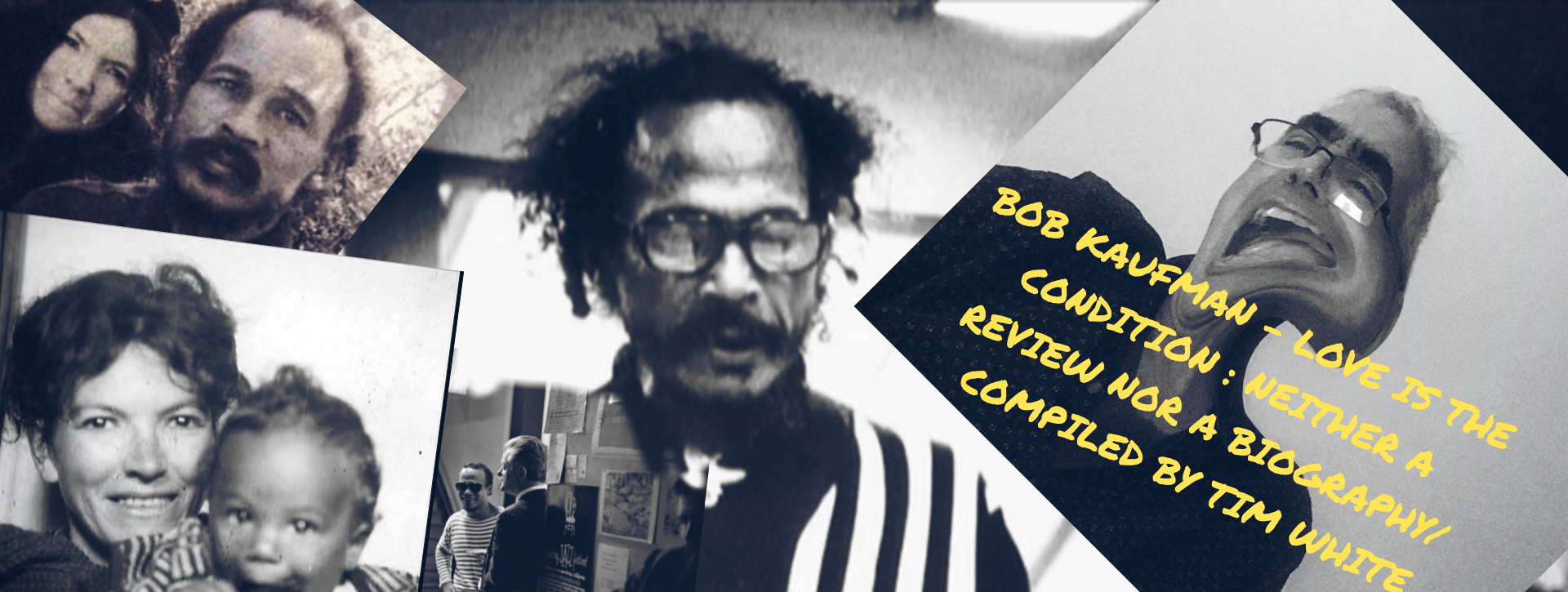 BOB KAUFMAN – LOVE IS THE CONDITION : NEITHER A REVIEW NOR A BIOGRAPHY/ COMPILED BY TIM WHITE